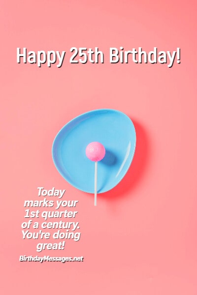 25th Birthday Wishes - 100+ Birthday Messages for 25 Year Olds 25th Birthday Wishes - 100+ Birthday Messages for 25 Year Olds